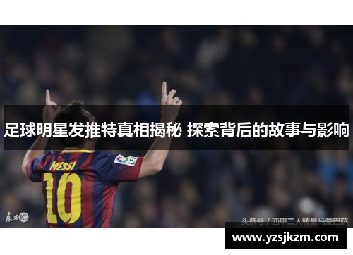 足球明星发推特真相揭秘 探索背后的故事与影响